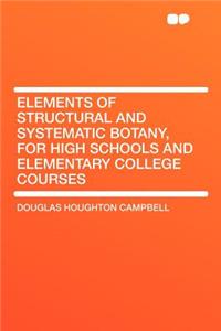 Elements of Structural and Systematic Botany, for High Schools and Elementary College Courses
