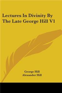 Lectures In Divinity By The Late George Hill V1