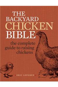 The Backyard Chicken Bible: The Complete Guide to Raising Chickens