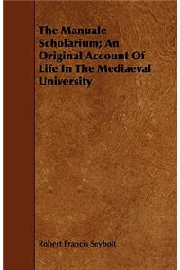 The Manuale Scholarium; An Original Account of Life in the Mediaeval University