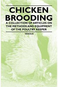 Chicken Brooding - A Collection of Articles on the Methods and Equipment of the Poultry Keeper
