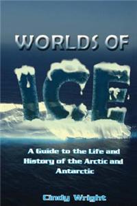 Worlds of Ice: A Guide to the Life and History of the Arctic and Antarctic