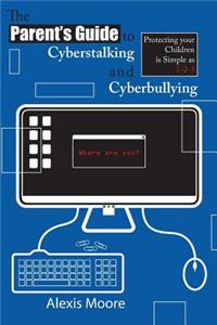 Parent's Guide to Cyberstalking and Cyberbullying