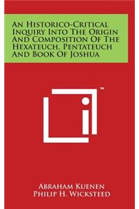 An Historico-Critical Inquiry Into The Origin And Composition Of The Hexateuch, Pentateuch And Book Of Joshua