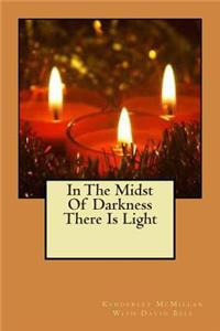 In The Midst Of Darkness There Is Light
