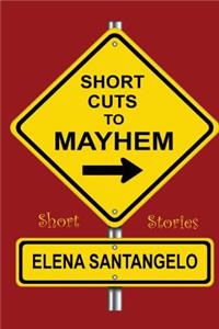 Short Cuts To Mayhem: Short Stories