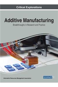 Additive Manufacturing: Breakthroughs in Research and Practice