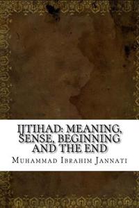 Ijtihad: Meaning, Sense, Beginning and the End
