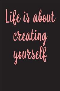 Life Is About Creating Yourself