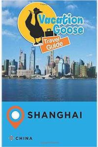 Vacation Goose Travel Guide Shanghai China