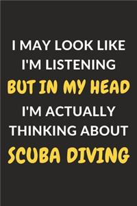 I May Look Like I'm Listening But In My Head I'm Actually Thinking About Scuba Diving