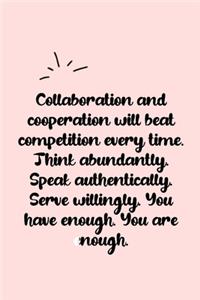 Collaboration and cooperation will beat competition every time. Think abundantly. Speak authentically. Serve willingly. You have enough. You are enough. Dot Grid Bullet Journal