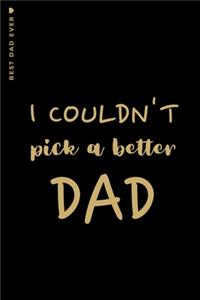 BEST DAD EVER I couldn't pick a better dad