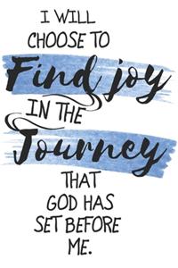 I Will Choose To Find Joy In The Journey That God Has Set Before Me.