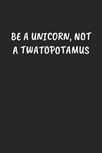 Be A Unicorn, Not A Twatopotamus