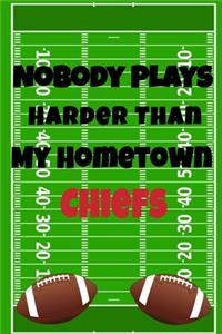 Nobody Plays Harder Than My Hometown Chiefs