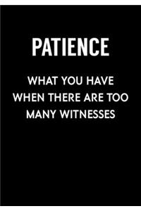 Patience What You Have When There Are Too Many Witnesses