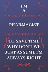 I'm A Pharmacist To Save Time Why Don't We Just Assume I'm Always Right