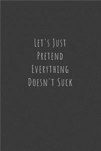 Let's Just Pretend Everything Doesn't Suck