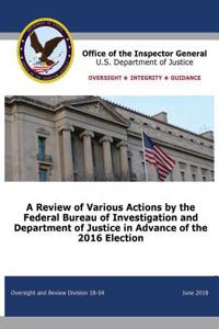 Review of Various Actions by the Federal Bureau of Investigation and Department of Justice in Advance of the 2016 Election