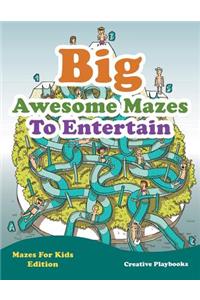 Big Awesome Mazes To Entertain - Mazes For Kids Edition