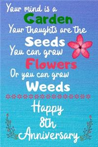 Your mind is a garden your thoughts are the seeds Happy 8th Anniversary