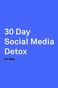 30 Day Social Media Detox: Helping Men Take A 30-day Break From Social Media to Improve Life, Family, & Business.