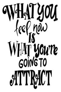 What You Feel Now Is What You're Going To Attract