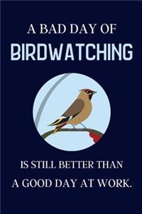 A bad day of Birdwatching is still better than a good day at work.