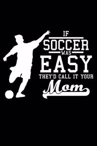 If Soccer was easy they'd call it your mom