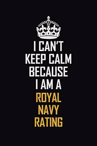 I Can't Keep Calm Because I Am A Royal Navy Rating