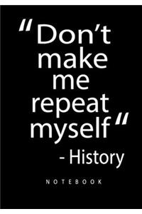 Don't Make Me Repeat Myself Notebook