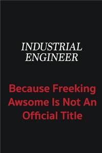 Industrial engineer because freeking awsome is not an official title