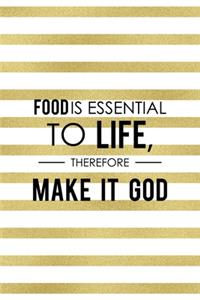 Food Is Essential To Life, Therefore Make It God.