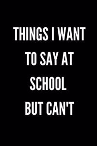 Things I Want to Say at School But Can't