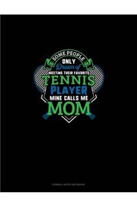 Some People Only Dream Of Meeting Their Favorite Tennis Player Mine Calls Me Mom
