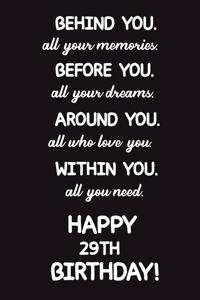 Behind You All Your Memories Before You All Your Dreams Happy 29th Birthday
