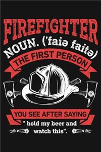 Firefighter Noun The First Person You See After Saying Hold My Beer and Watch This