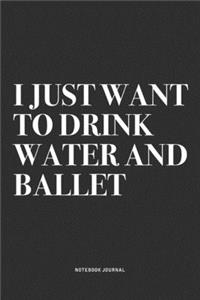 I Just Want To Drink Water And Ballet