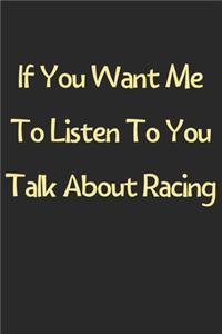 If You Want Me To Listen To You Talk About Racing