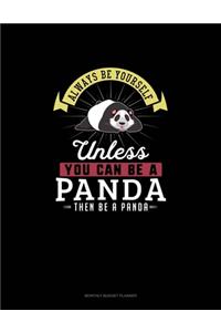 Always Be Yourself Unless You Can Be A Panda Then Be A Panda