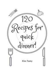 120 Recipes For Quick Dinner