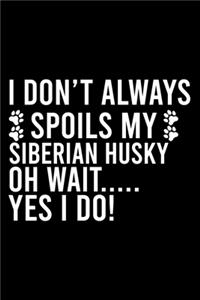 I Don't Always Spoils My Siberian Husky Oh Wait..... Yes I Do!