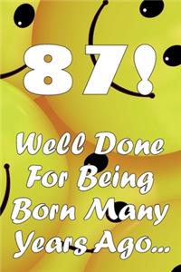 87 Well Done For Being Born Many Years Ago...
