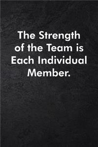 The Strength of the Team is each Individual Member.