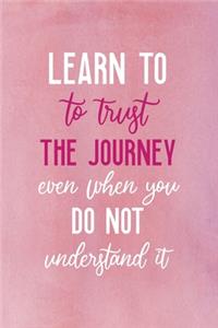 Learn To Trust The Journey Even When You Do Not Understand It