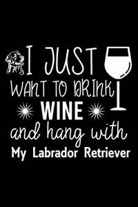 I Just Want To Drink Wine and hang with My Labrador Retriever: Cute Labrador Retriever Default Ruled Notebook, Great Accessories & Gift Idea for Labrador Retriever Owner & Lover.Default Ruled Notebook With An In