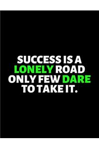 Success Is A Lonely Road Only Few Dare To Take It