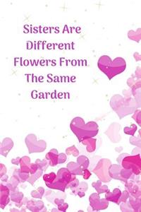 Sisters Are Different Flowers From The Same Garden