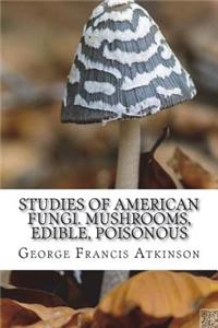 Studies of American Fungi. Mushrooms, Edible, Poisonous
